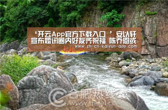 ‘开云App官方下载入口 ’安以轩宣布婚讯圈内好友齐祝福 陈乔恩或当伴娘(图4) 开云