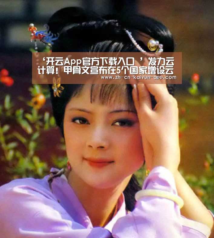 ‘开云App官方下载入口 ’发力云计算!甲骨文宣布在5个国家增设云计算区域(图2) 开云App官方下载入口