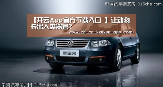 【开云App官方下载入口 】让动物长出人类器官?(图1) 开云