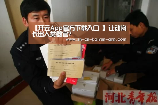 【开云App官方下载入口 】让动物长出人类器官?(图3) 开云App官方下载入口